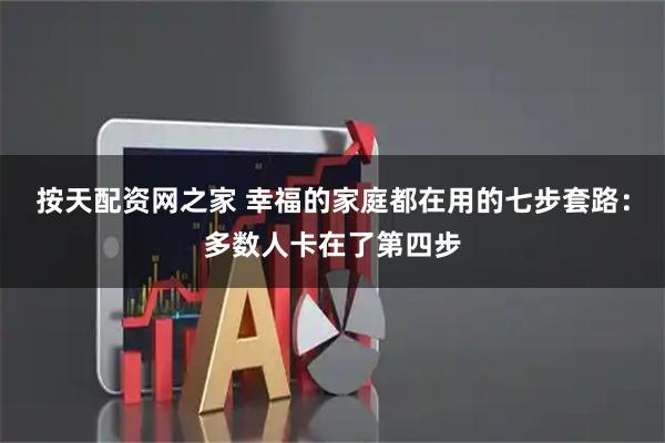 按天配资网之家 幸福的家庭都在用的七步套路:多数人卡在了第四步